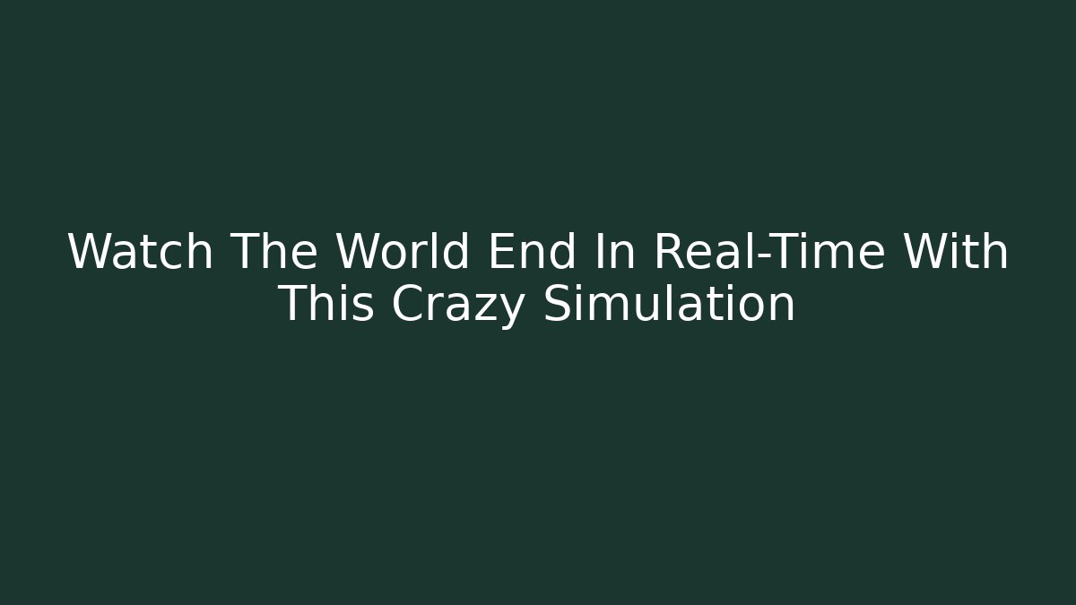 Watch The World End In Real-Time With This Crazy Simulation