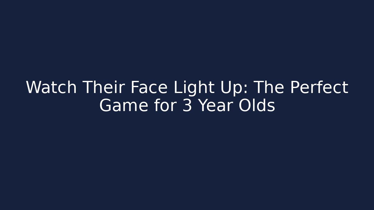 Watch Their Face Light Up: The Perfect Game for 3 Year Olds