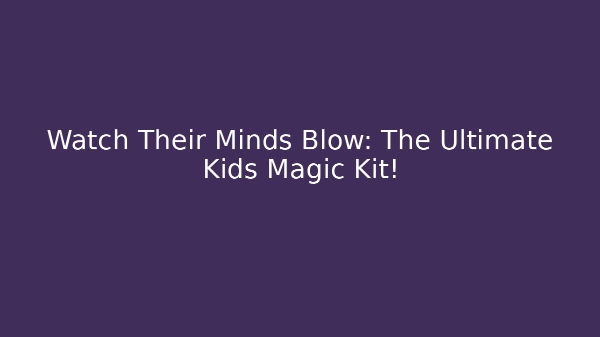 Watch Their Minds Blow: The Ultimate Kids Magic Kit!