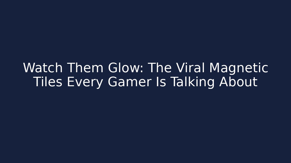 Watch Them Glow: The Viral Magnetic Tiles Every Gamer Is Talking About - Critter Realm