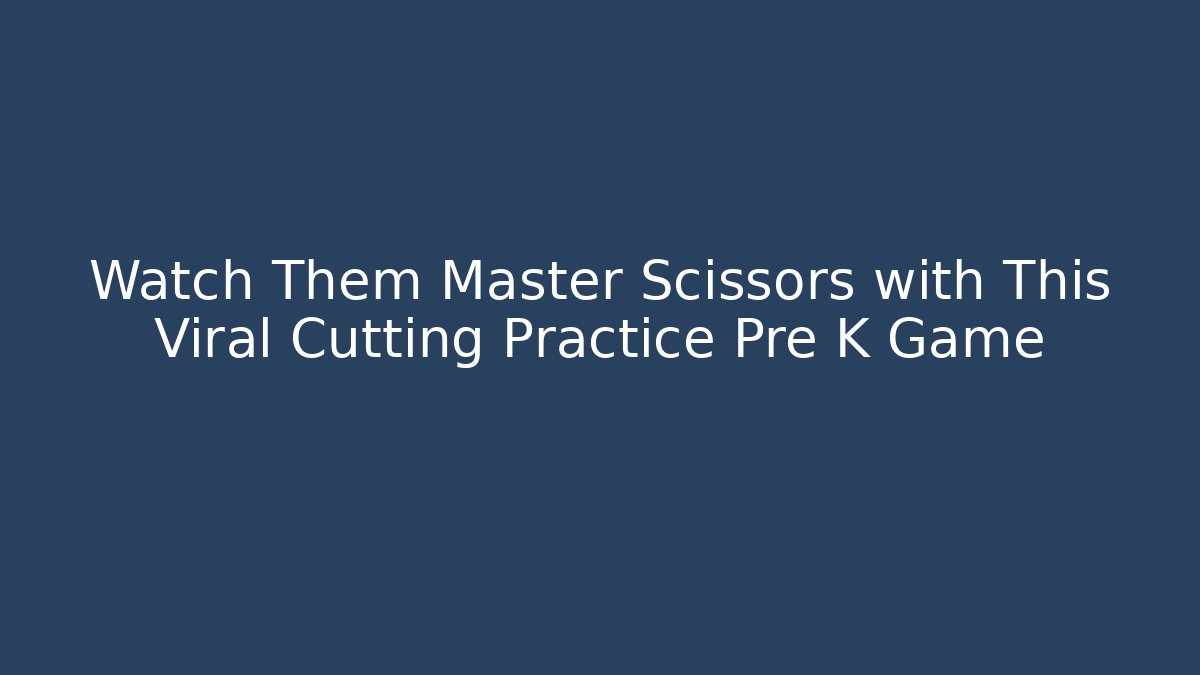 Watch Them Master Scissors with This Viral Cutting Practice Pre K Game