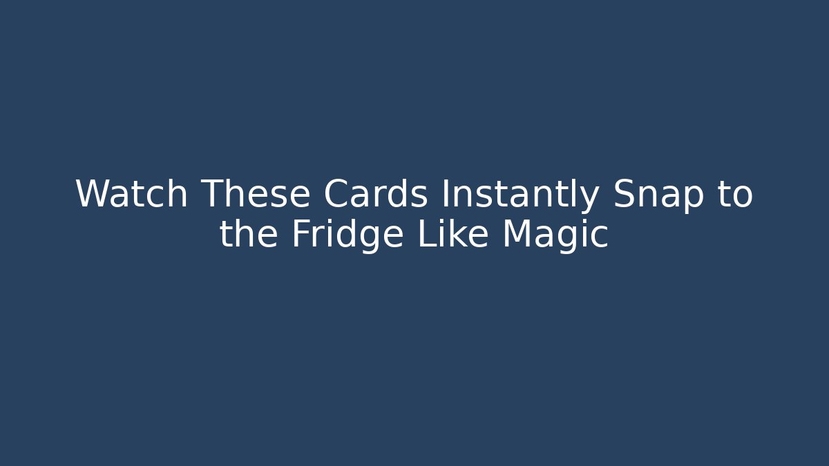 Watch These Cards Instantly Snap to the Fridge Like Magic
