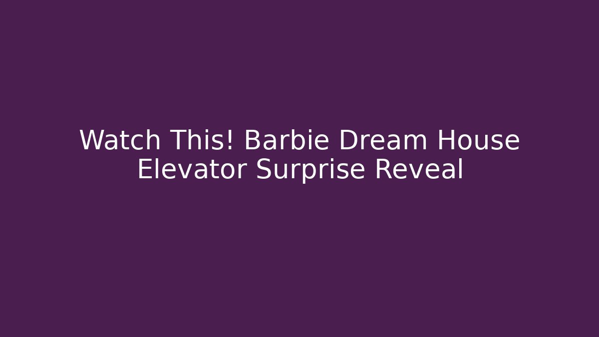 Watch This! Barbie Dream House Elevator Surprise Reveal