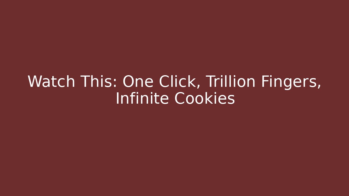 Watch This: One Click, Trillion Fingers, Infinite Cookies - Critter Realm