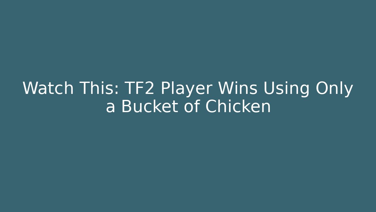 Watch This: TF2 Player Wins Using Only a Bucket of Chicken