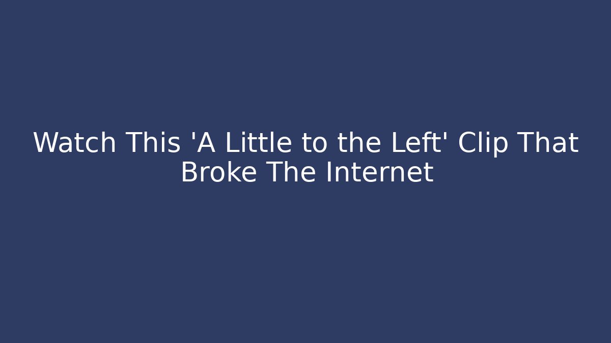 Watch This 'A Little to the Left' Clip That Broke The Internet
