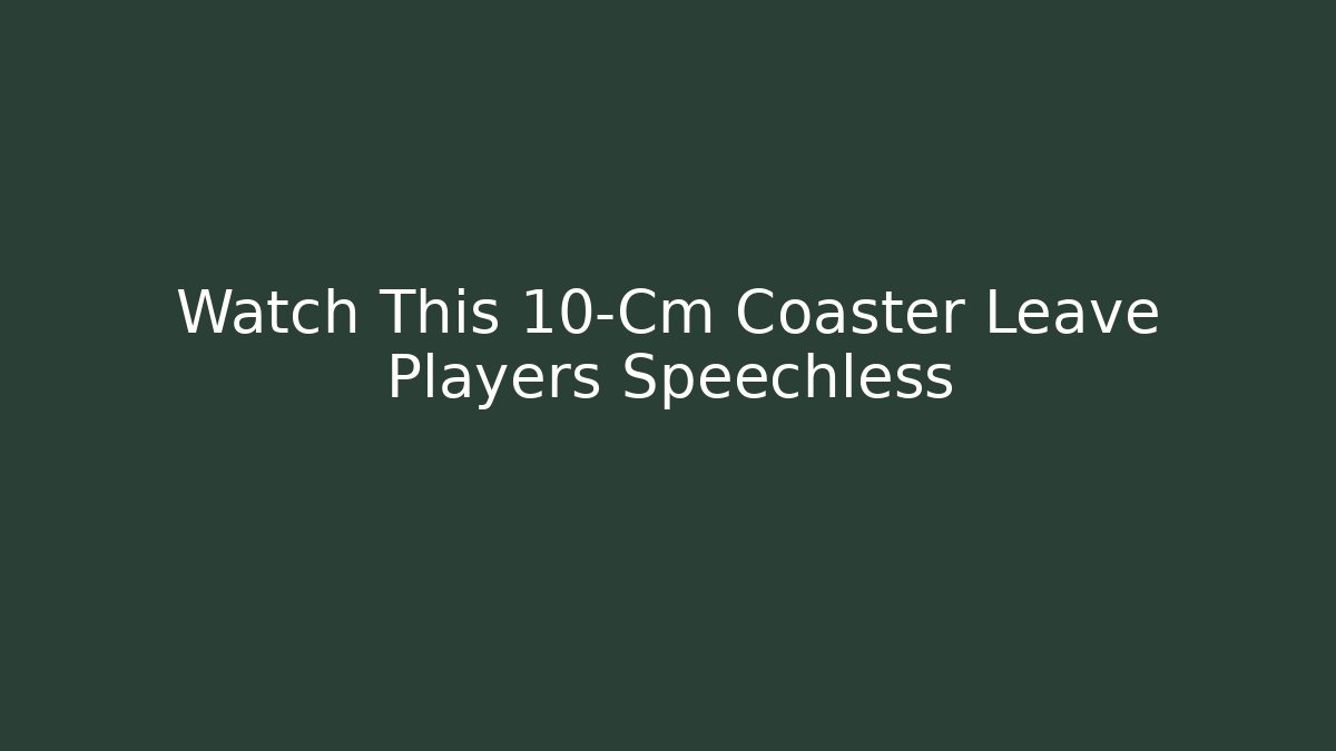 Watch This 10-Cm Coaster Leave Players Speechless