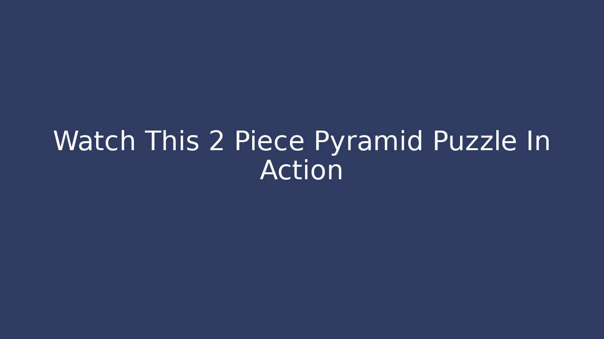 Watch This 2 Piece Pyramid Puzzle In Action - Critter Realm