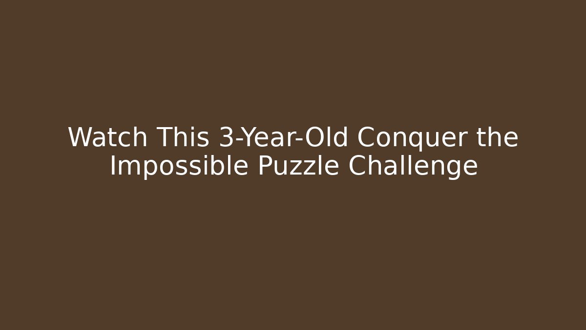 Watch This 3-Year-Old Conquer the Impossible Puzzle Challenge - Critter Realm