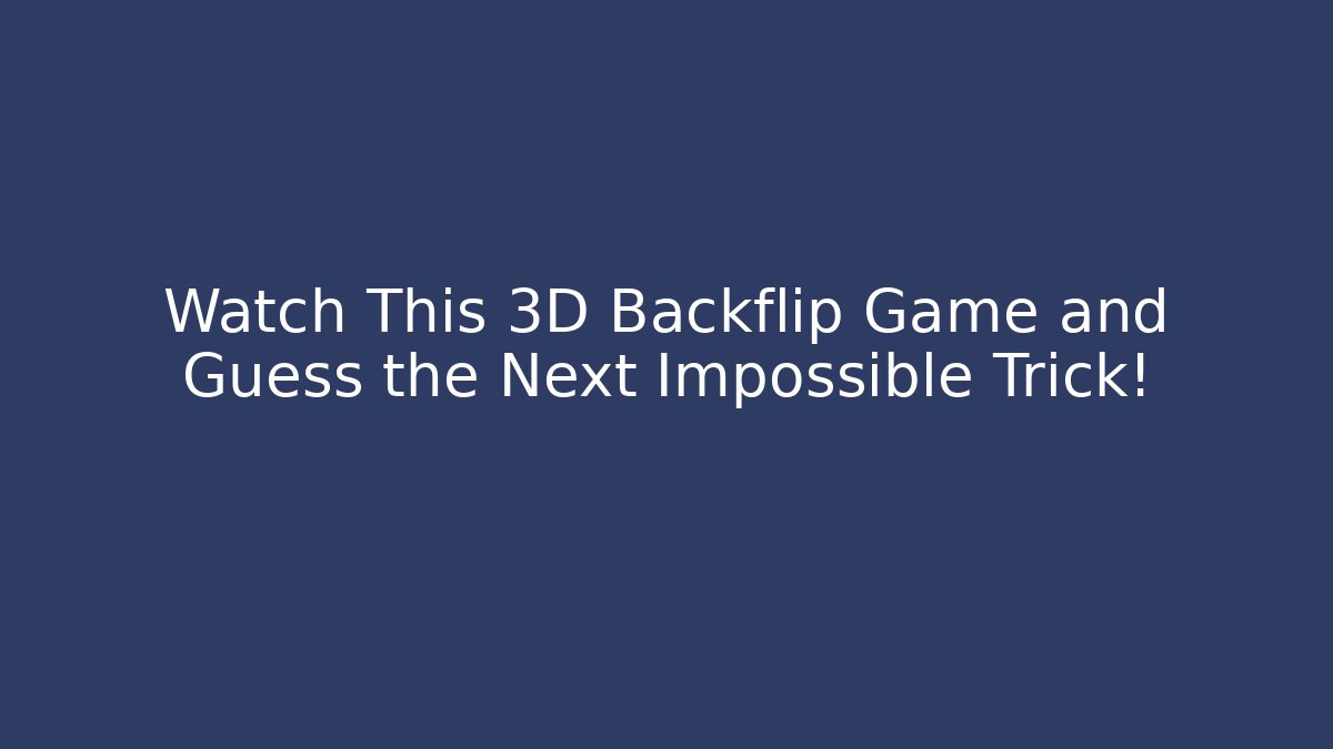Watch This 3D Backflip Game and Guess the Next Impossible Trick! - Critter Realm