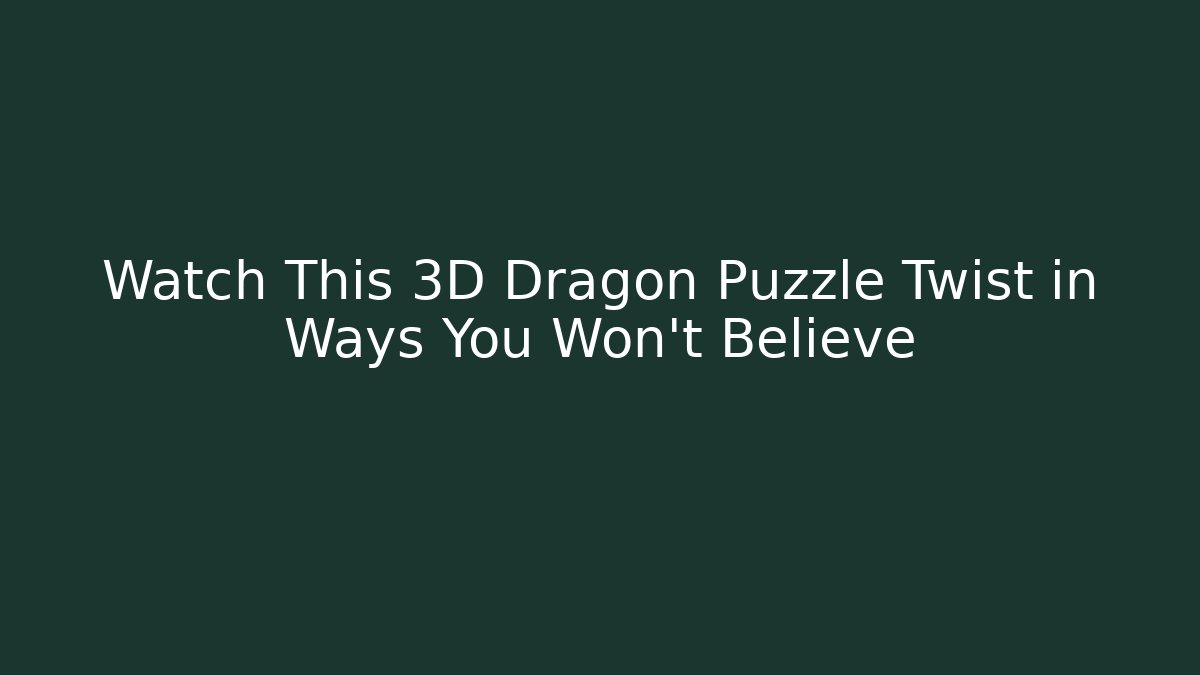 Watch This 3D Dragon Puzzle Twist in Ways You Won’t Believe