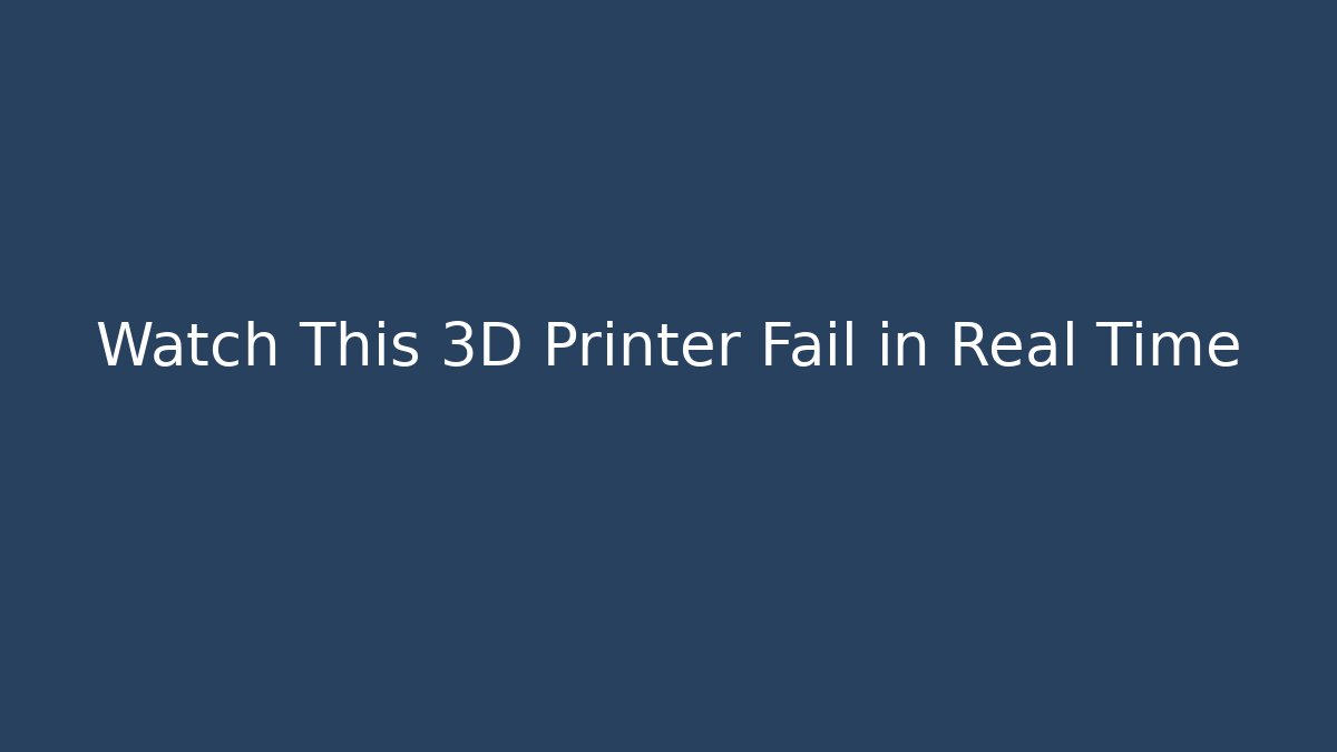 Watch This 3D Printer Fail in Real Time