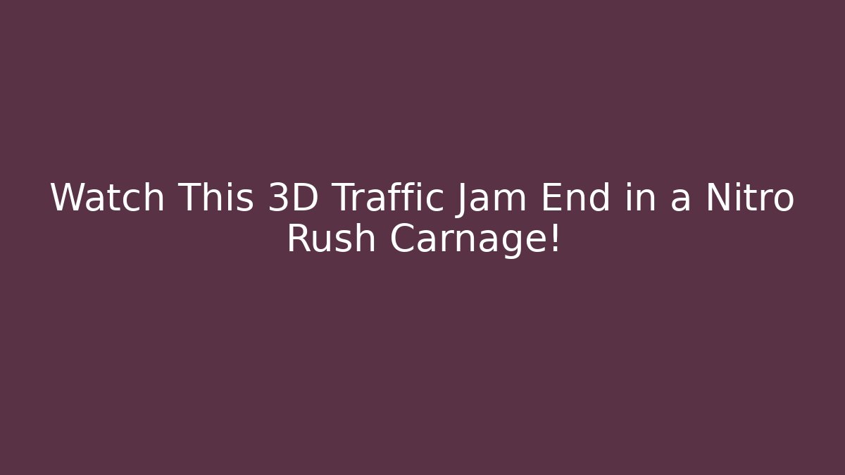 Watch This 3D Traffic Jam End in a Nitro Rush Carnage!