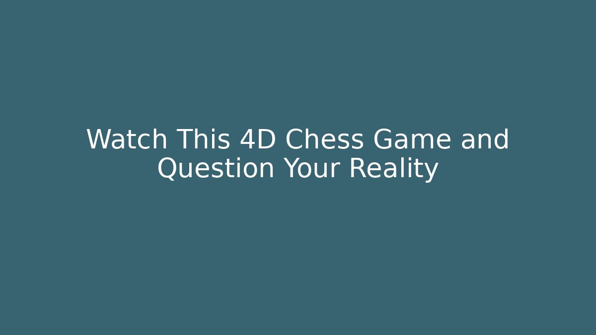 Watch This 4D Chess Game and Question Your Reality - Critter Realm