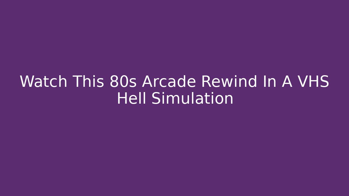 Watch This 80s Arcade Rewind In A VHS Hell Simulation - Critter Realm