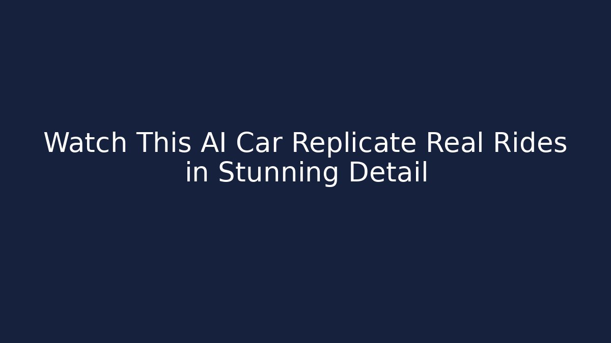 Watch This AI Car Replicate Real Rides in Stunning Detail
