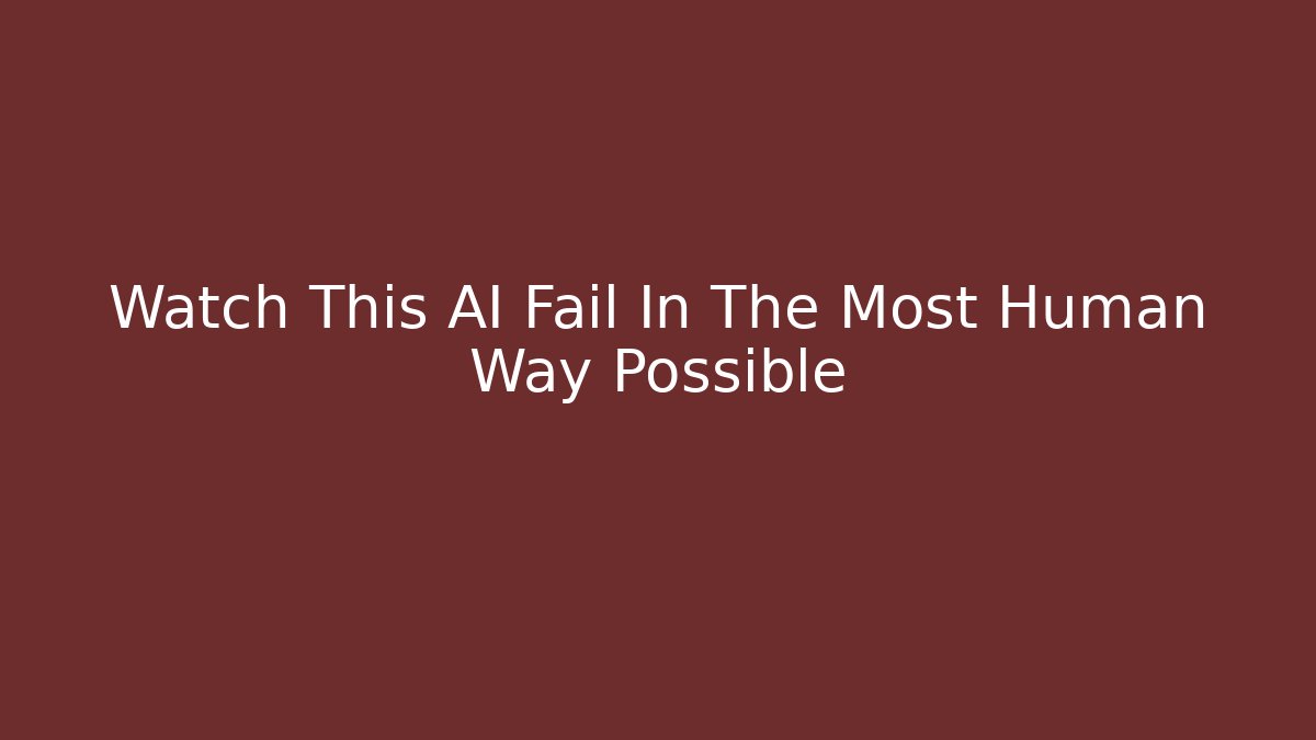 Watch This AI Fail In The Most Human Way Possible