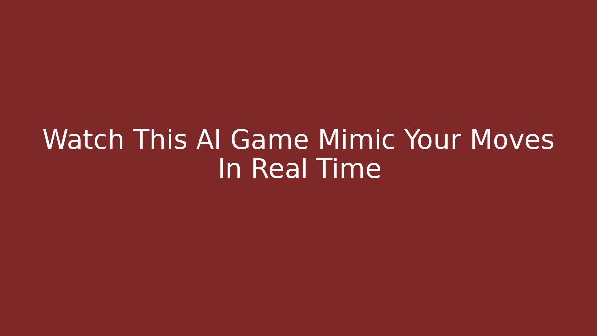 Watch This AI Game Mimic Your Moves In Real Time