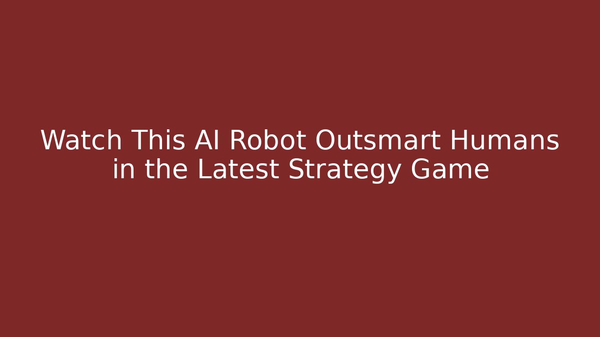 Watch This AI Robot Outsmart Humans in the Latest Strategy Game
