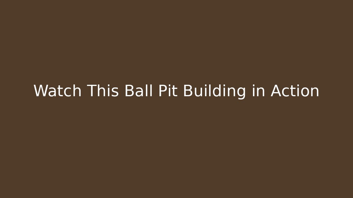 Watch This Ball Pit Building in Action