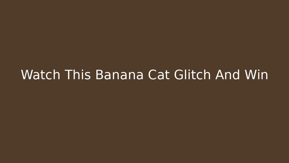 Watch This Banana Cat Glitch And Win