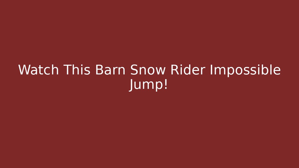 Watch This Barn Snow Rider Impossible Jump!