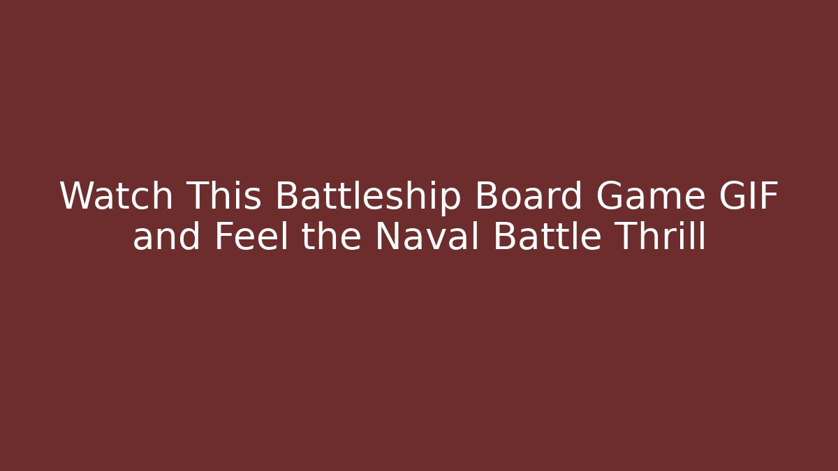 Watch This Battleship Board Game GIF and Feel the Naval Battle Thrill