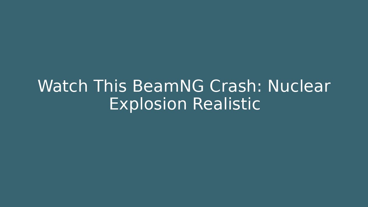 Watch This BeamNG Crash: Nuclear Explosion Realistic - Critter Realm