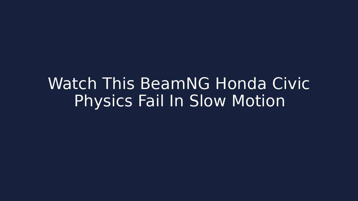 Watch This BeamNG Honda Civic Physics Fail In Slow Motion
