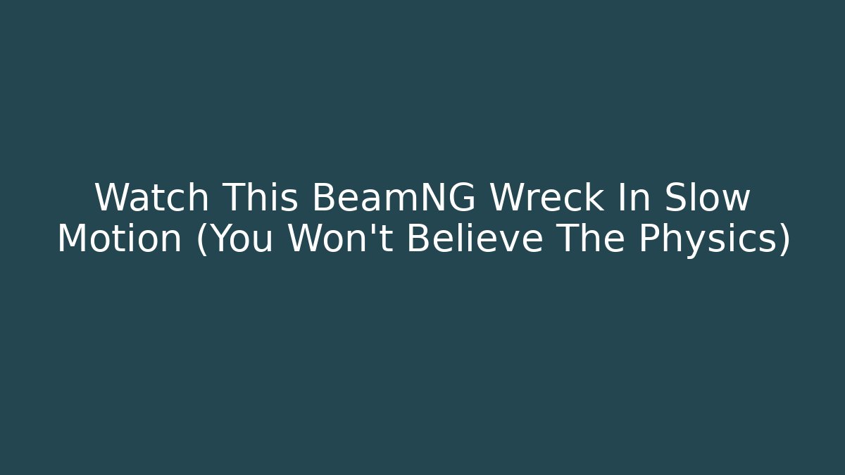 Watch This BeamNG Wreck In Slow Motion (You Won't Believe The Physics)