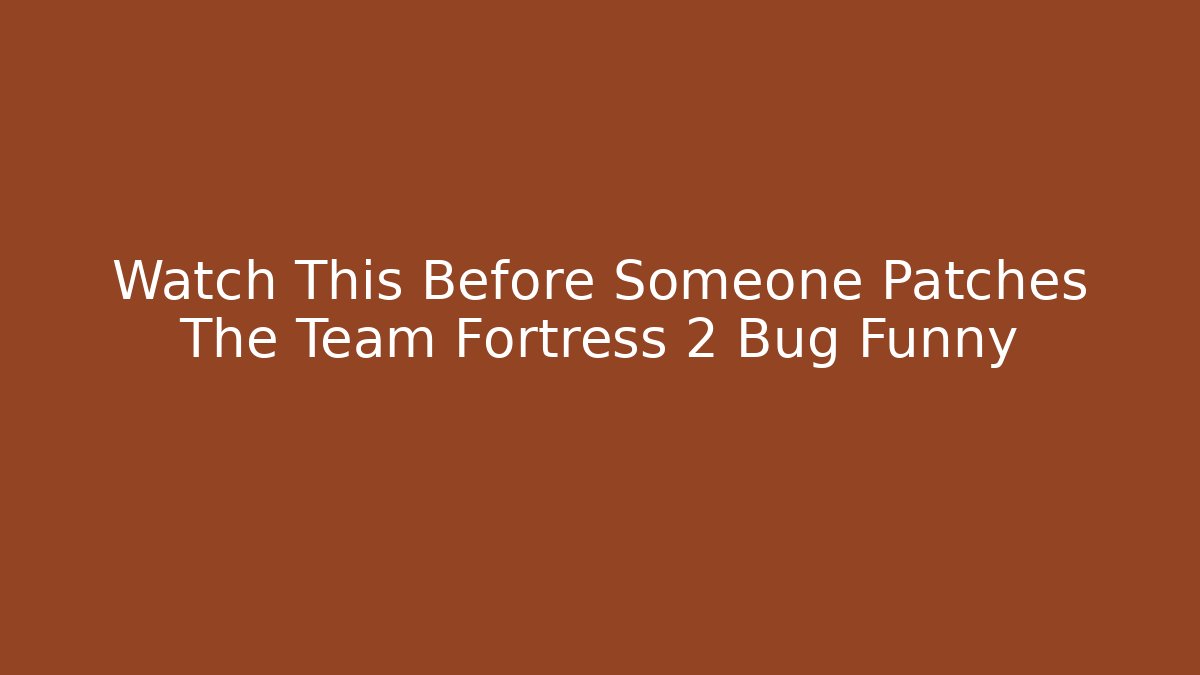 Watch This Before Someone Patches The Team Fortress 2 Bug Funny
