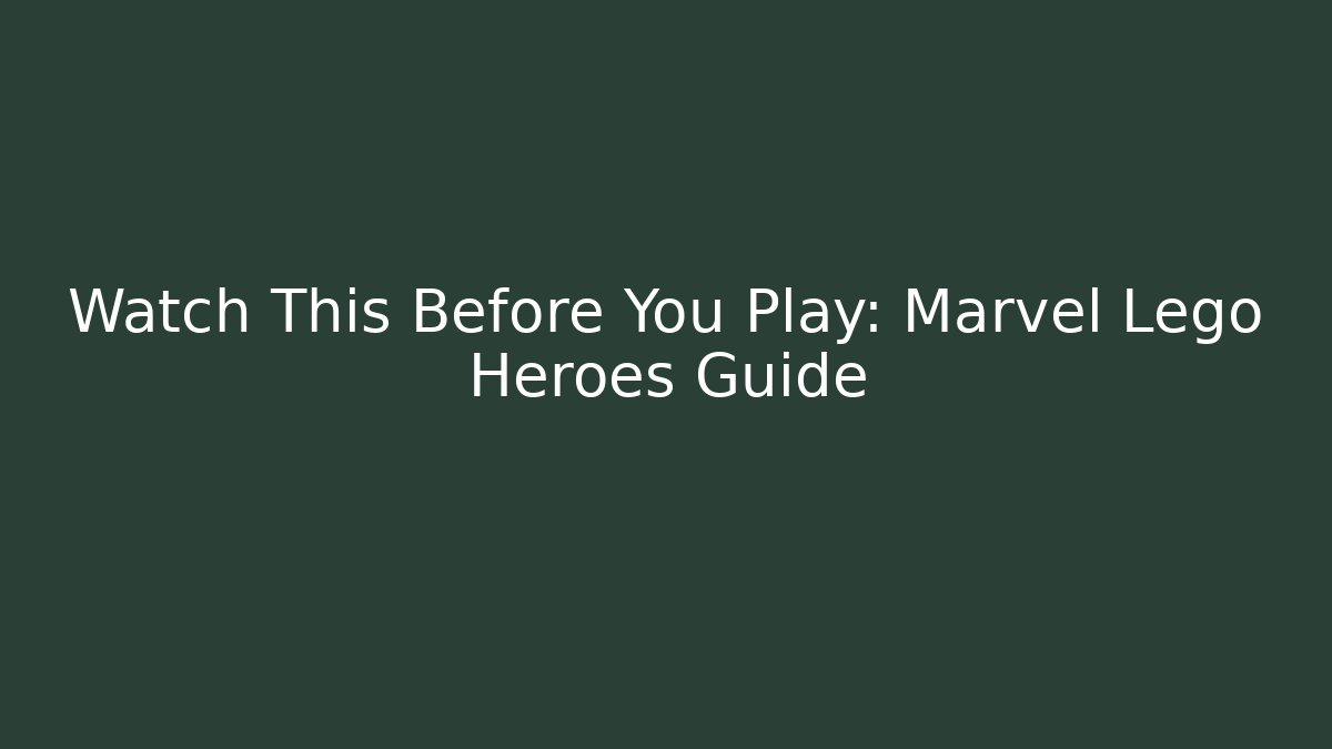 Watch This Before You Play: Marvel Lego Heroes Guide