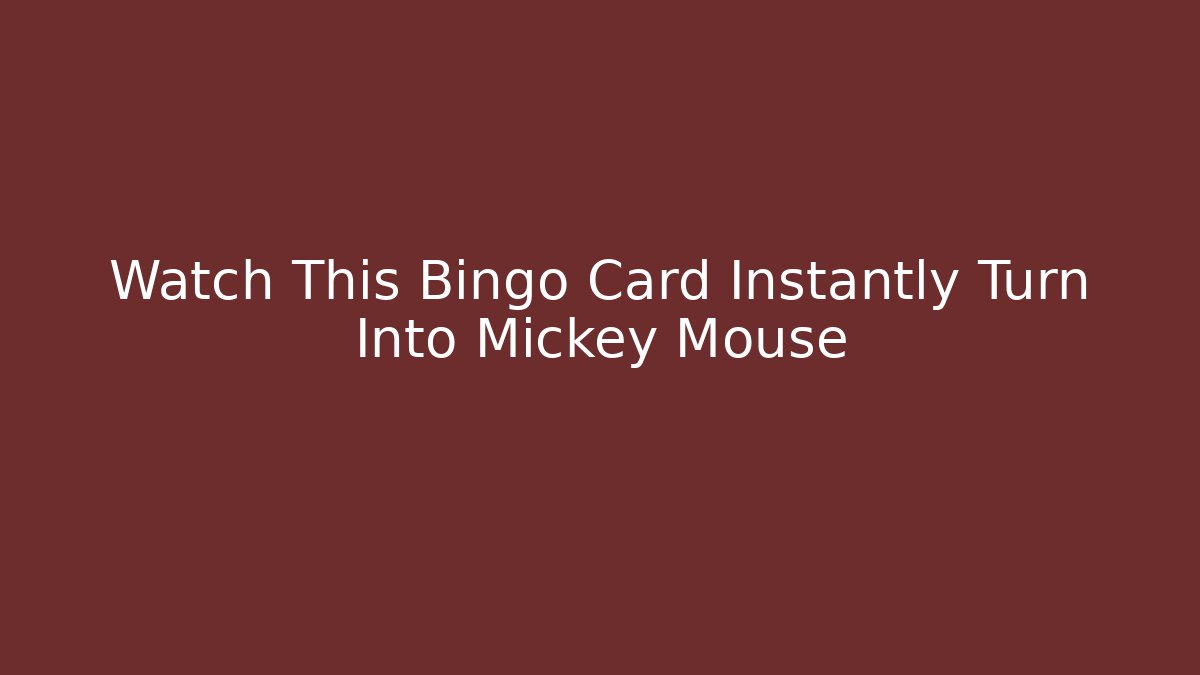 Watch This Bingo Card Instantly Turn Into Mickey Mouse