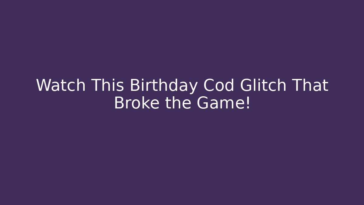 Watch This Birthday Cod Glitch That Broke the Game!