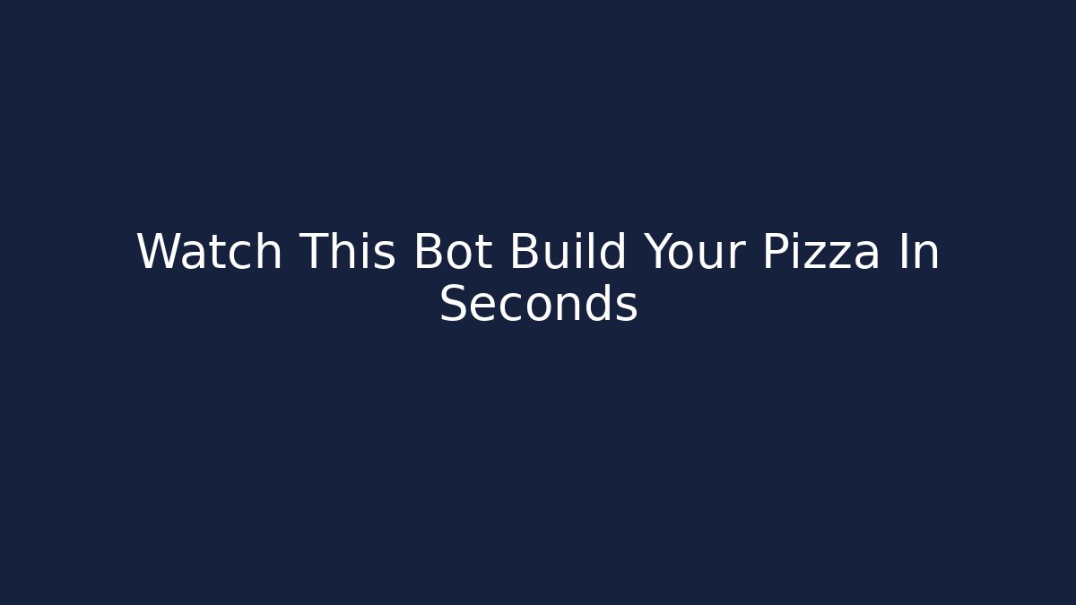 Watch This Bot Build Your Pizza In Seconds
