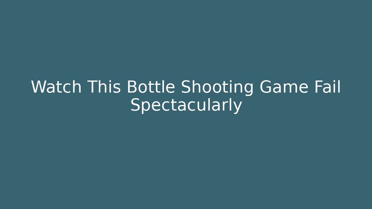 Watch This Bottle Shooting Game Fail Spectacularly