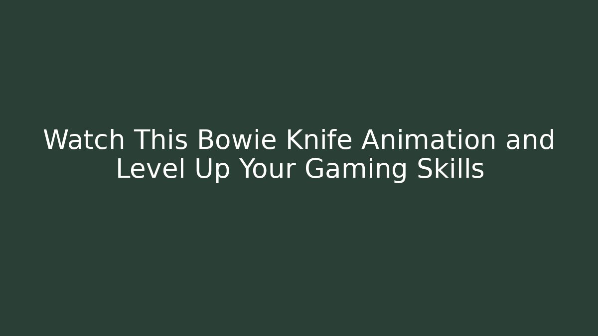 Watch This Bowie Knife Animation and Level Up Your Gaming Skills
