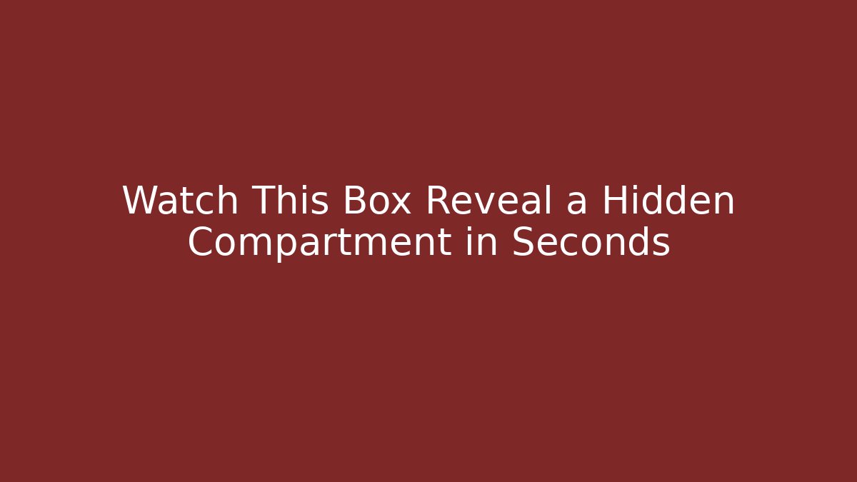 Watch This Box Reveal a Hidden Compartment in Seconds