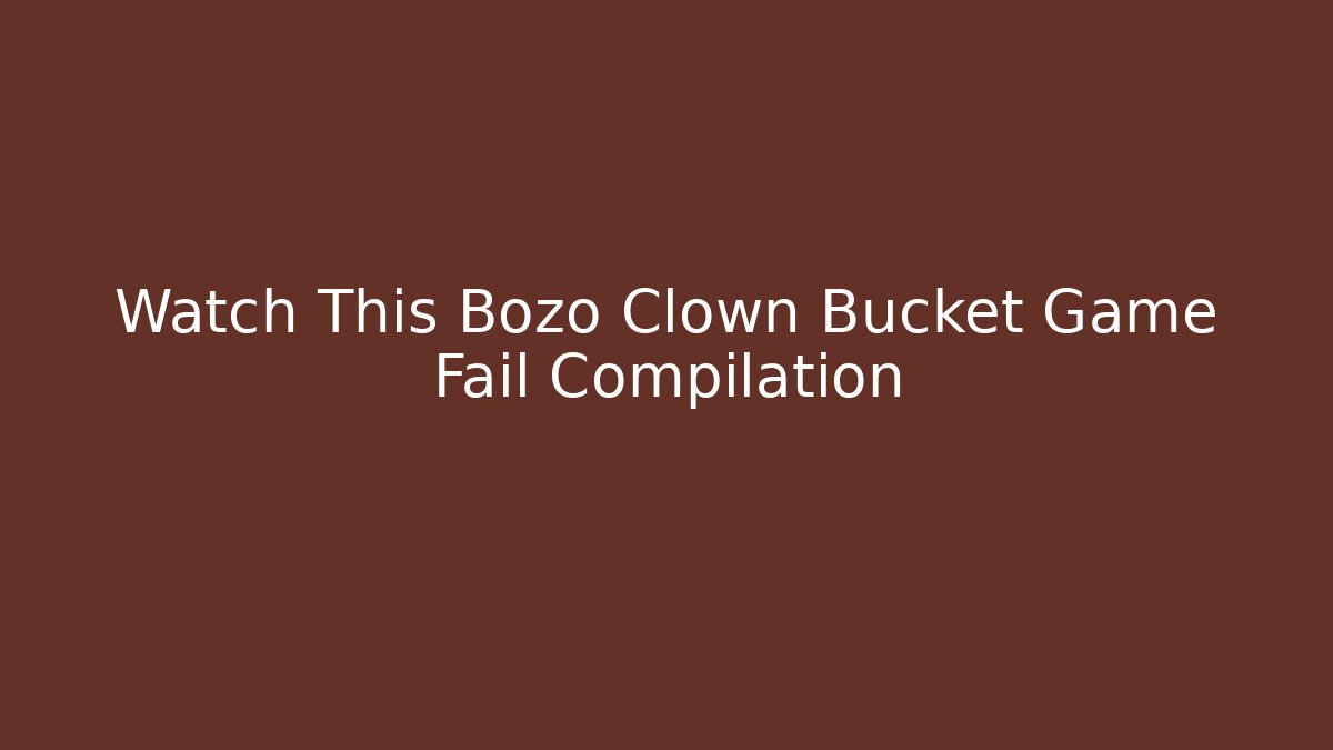 Watch This Bozo Clown Bucket Game Fail Compilation