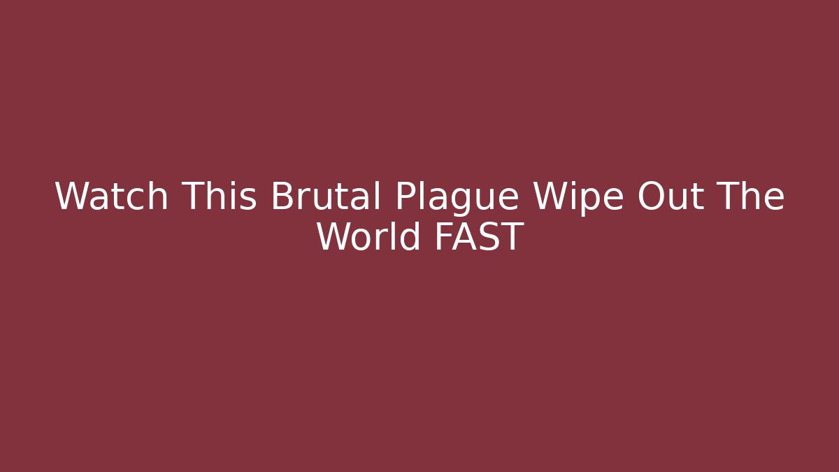 Watch This Brutal Plague Wipe Out The World FAST