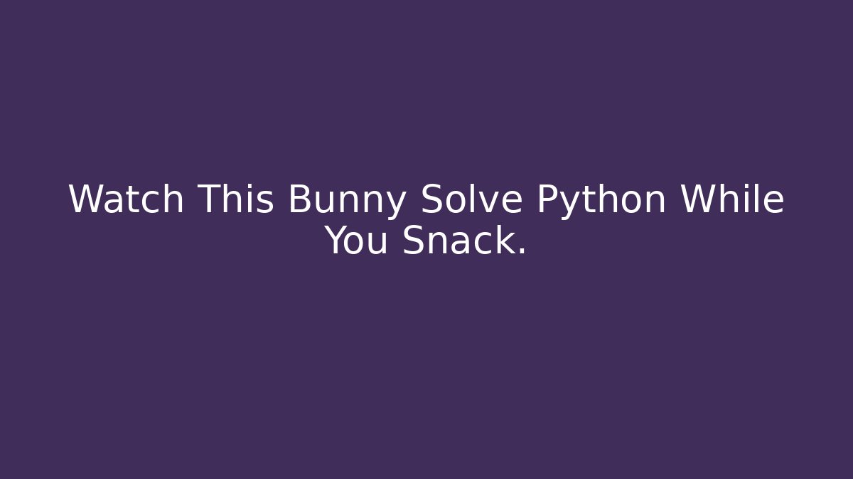 Watch This Bunny Solve Python While You Snack.
