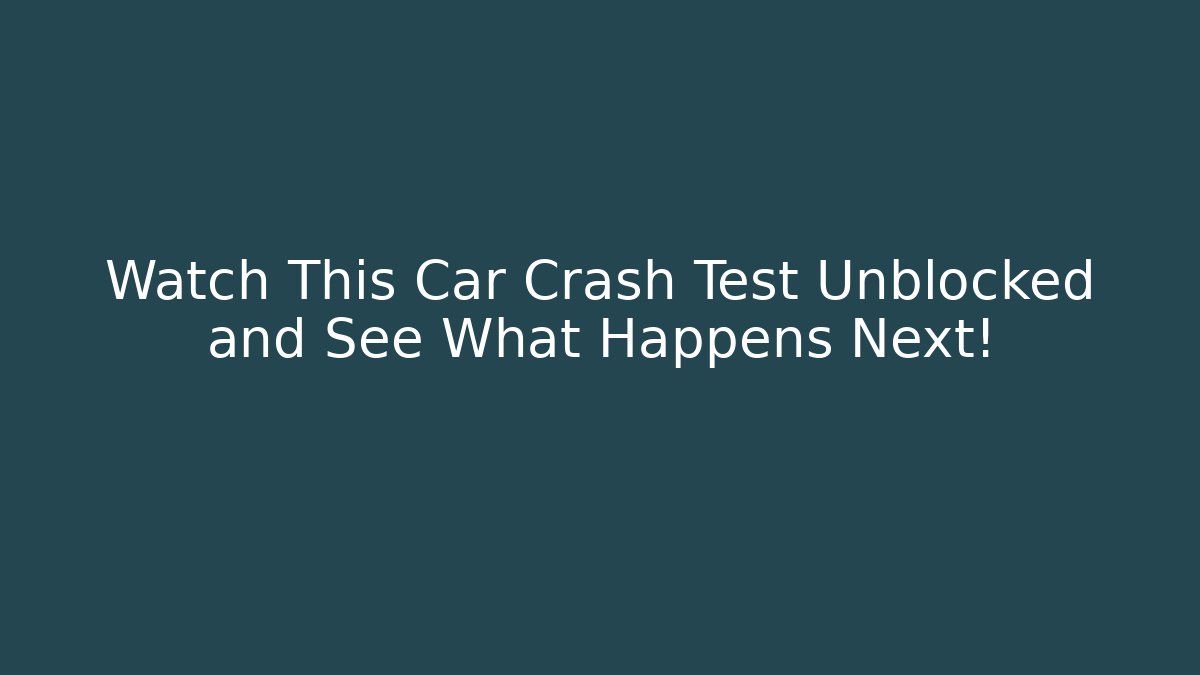 Watch This Car Crash Test Unblocked and See What Happens Next! - Critter Realm
