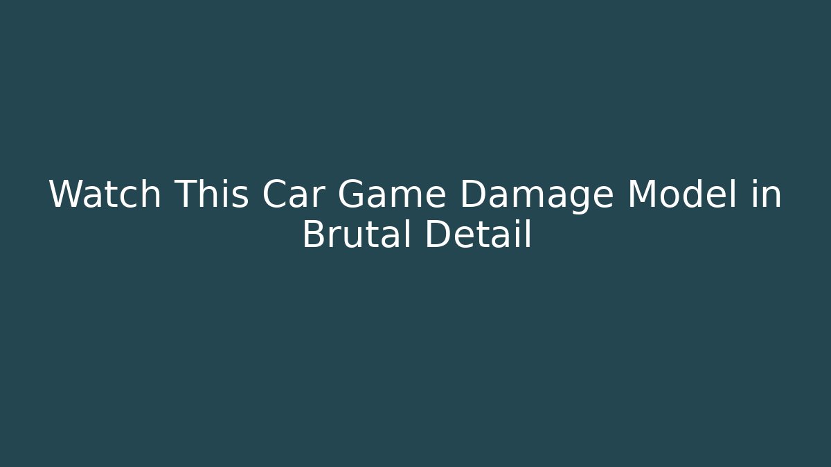 Watch This Car Game Damage Model in Brutal Detail