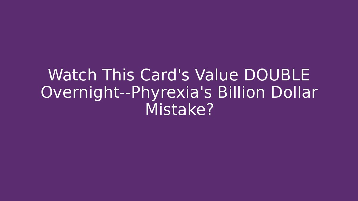Watch This Card's Value DOUBLE Overnight—Phyrexia's Billion Dollar Mistake?
