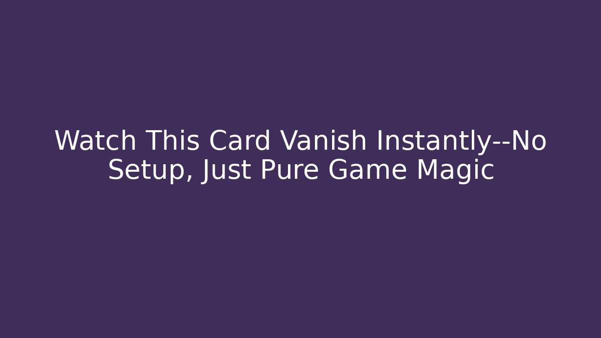 Watch This Card Vanish Instantly—No Setup, Just Pure Game Magic