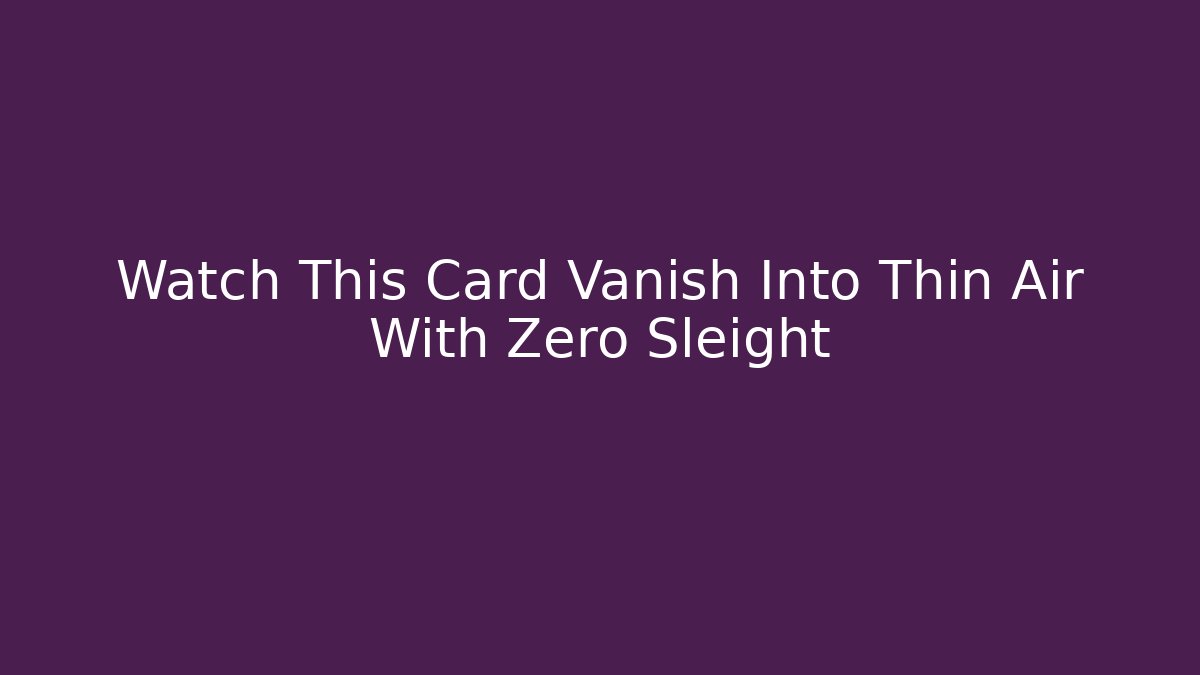 Watch This Card Vanish Into Thin Air With Zero Sleight