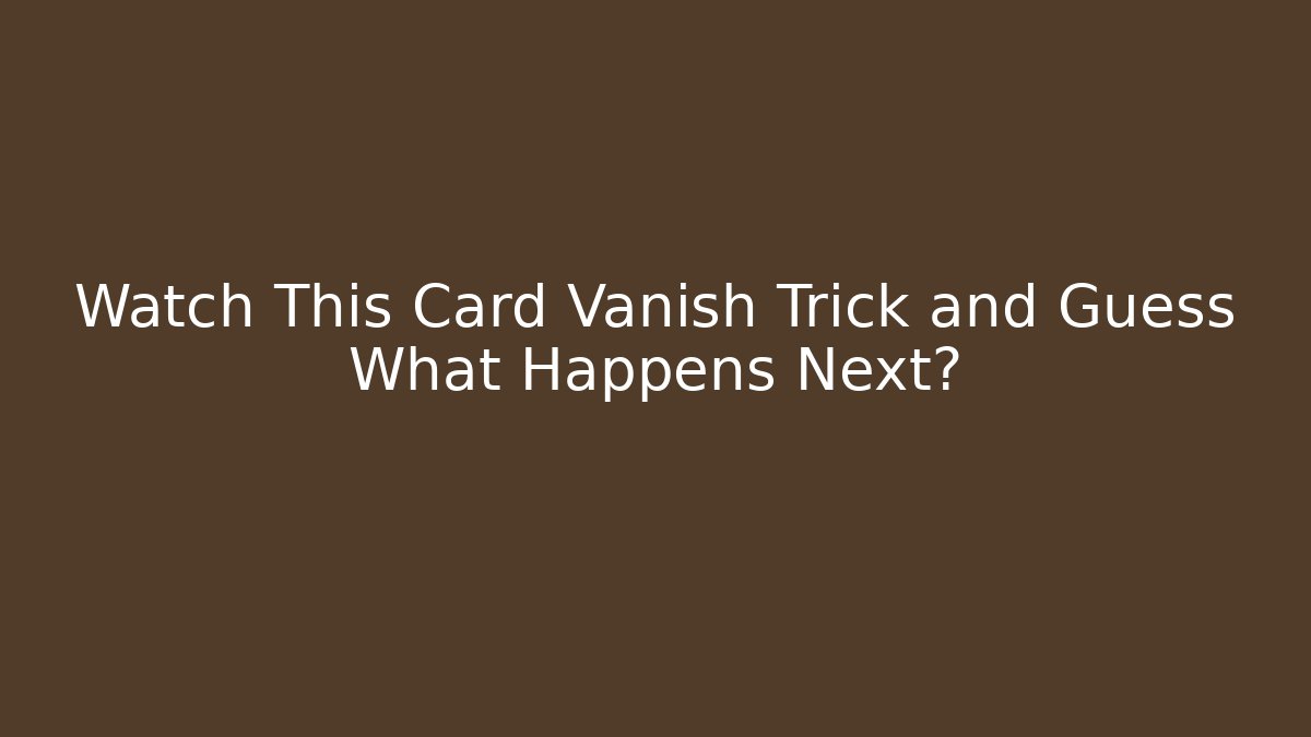 Watch This Card Vanish Trick and Guess What Happens Next?