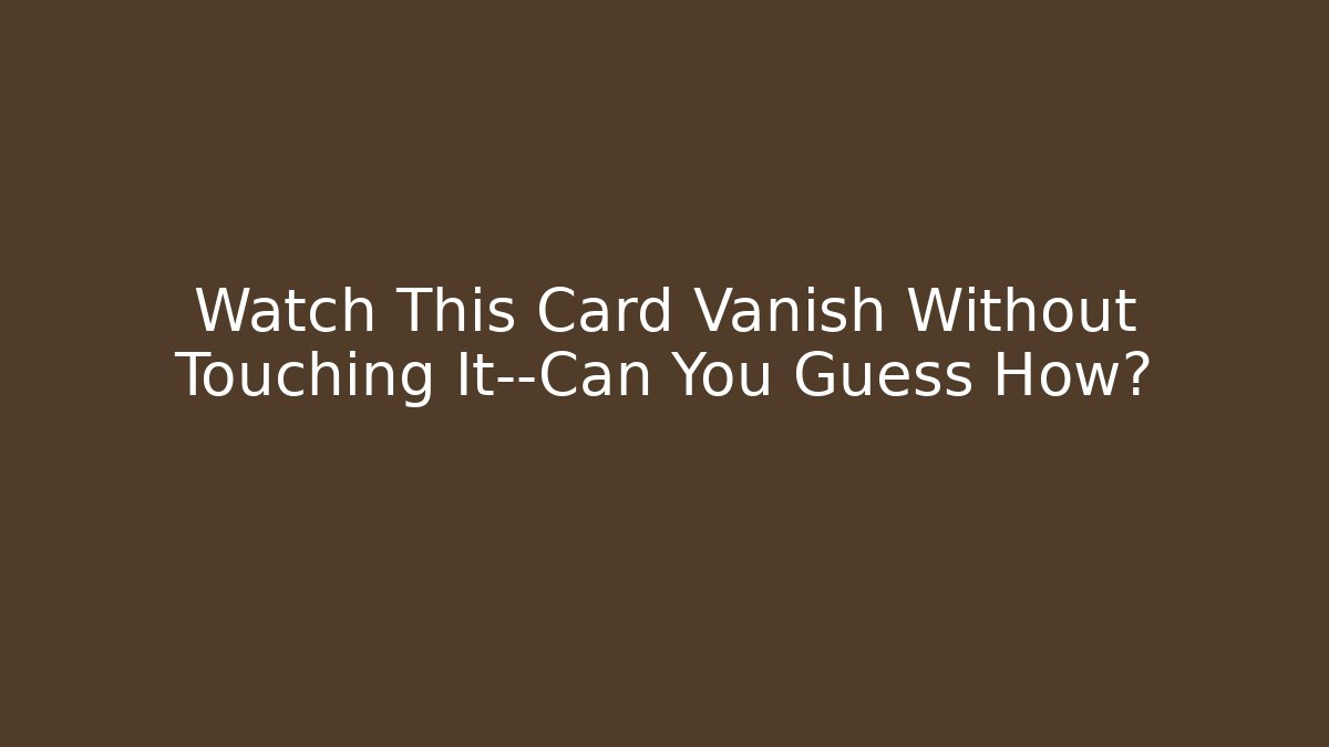 Watch This Card Vanish Without Touching It—Can You Guess How?