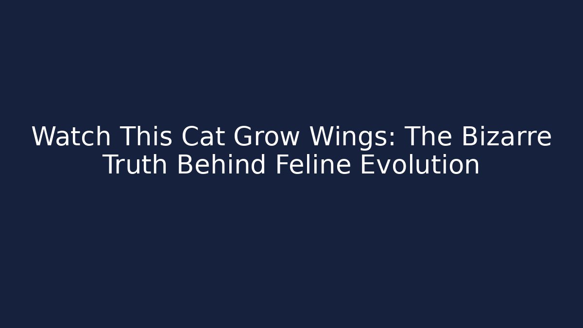 Watch This Cat Grow Wings: The Bizarre Truth Behind Feline Evolution