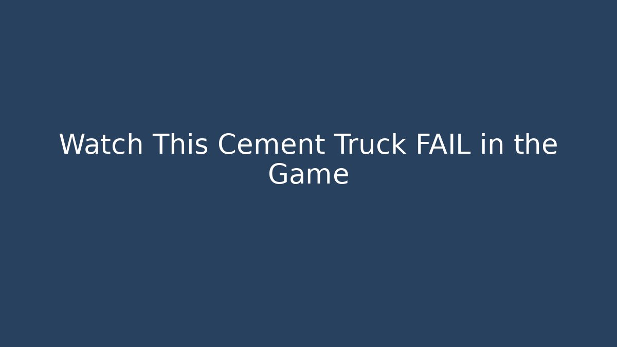 Watch This Cement Truck FAIL in the Game